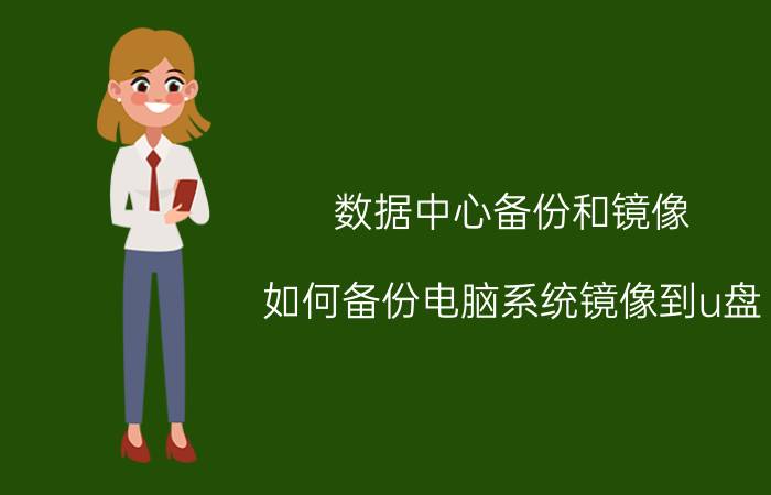 数据中心备份和镜像 如何备份电脑系统镜像到u盘？